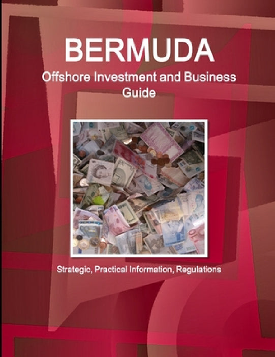 Bermuda Offshore Investment and Business Guide - Strategic, Practical Information, Regulations by Inc Ibp