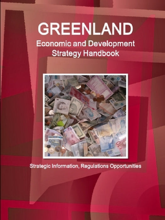 Greenland Economic and Development Strategy Handbook - Strategic Information, Regulations Opportunities by Inc Ibp