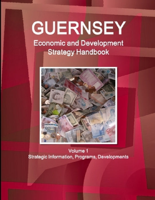 Guernsey Economic & Development Strategy Handbook Volume 1 Strategic Information, Programs, Developments by Inc Ibp