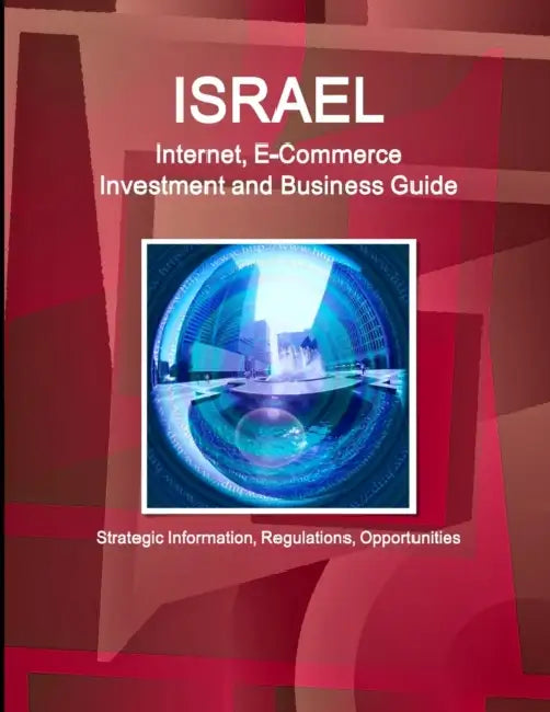 Israel Internet, E-Commerce Investment and Business Guide - Strategic Information, Regulations, Opportunities by Ibp Inc