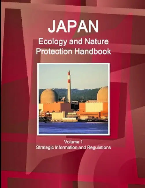 Japan Ecology and Nature Protection Handbook Volume 1 Strategic Information and Regulations by Inc Ibp