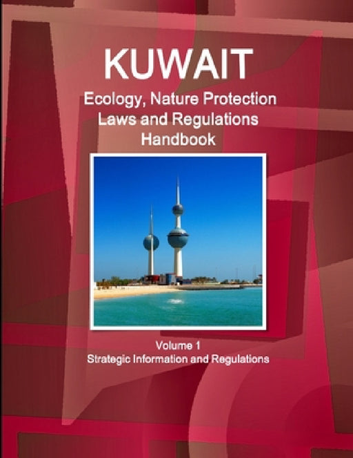 Kuwait Ecology, Nature Protection Laws and Regulations Handbook Volume 1 Strategic Information and Regulations by Inc Ibp