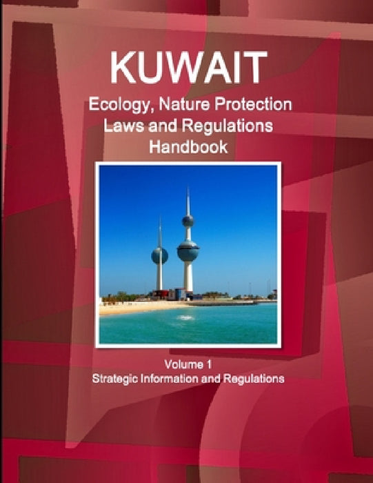 Kuwait Ecology, Nature Protection Laws and Regulations Handbook Volume 1 Strategic Information and Regulations by Inc Ibp