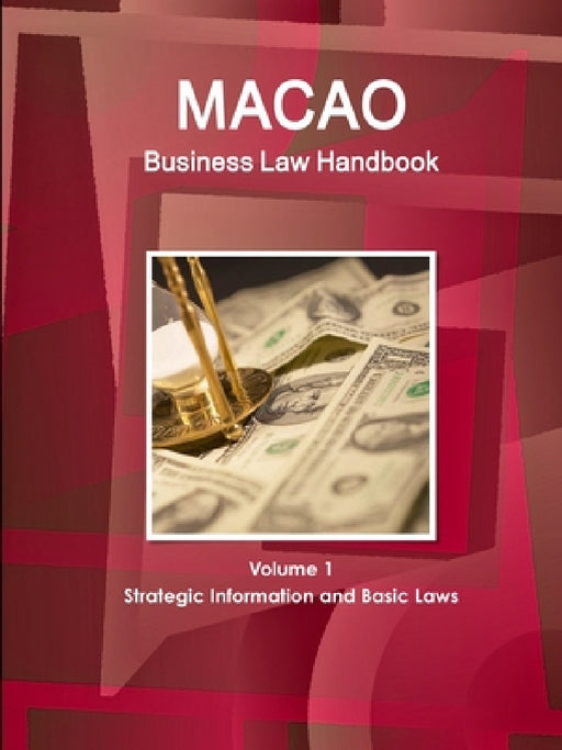 Macao Business Law Handbook Volume 1 Strategic Information and Basic Laws by Inc Ibp