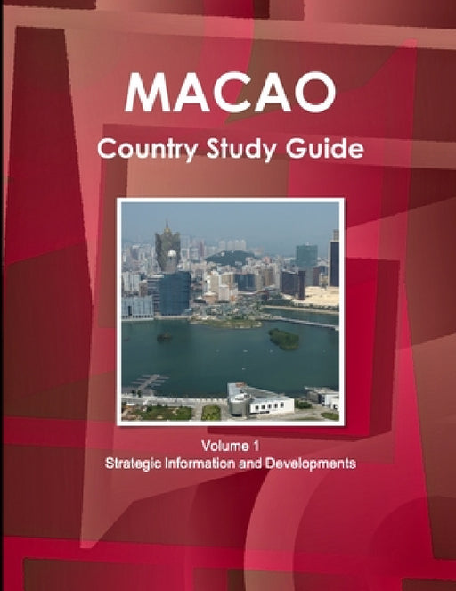 Macao Country Study Guide Volume 1 Strategic Information and Developments by Ibp Inc