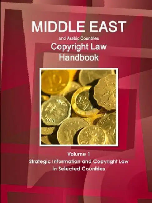 Middle East and Arabic Countries Copyright Law Handbook Volume 1 Strategic Information and Copyright Law in Selected Countries by Inc Ibp