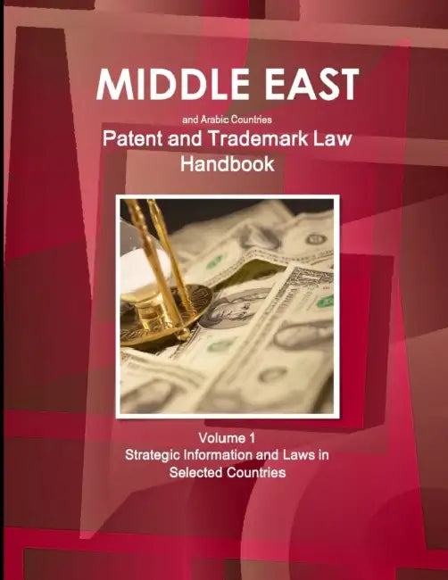 Middle East and Arabic Countries Patent and Trademark Laws Handbook Volume 1 Strategic Information and Laws in Selected Countries by Inc Ibp