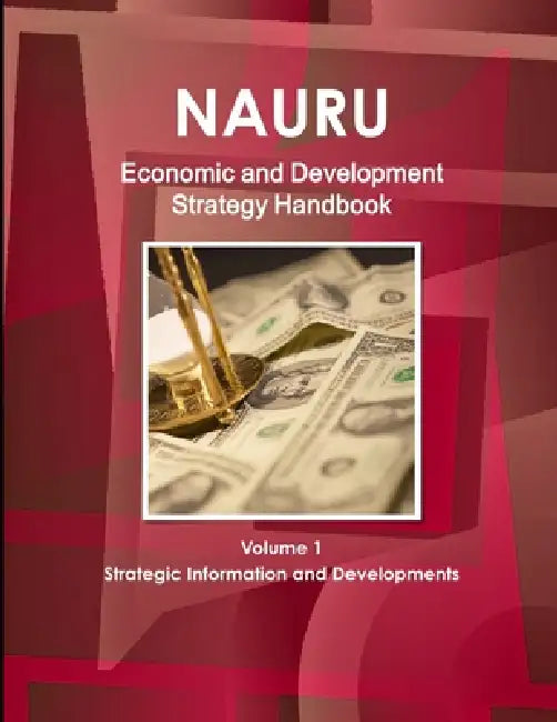 Nauru Economic & Development Strategy Handbook Volume 1 Strategic Information and Developments by Inc Ibp