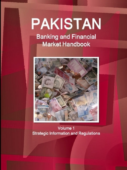 Pakistan Banking and Financial Market Handbook Volume 1 Strategic Information and Regulations by Inc Ibp