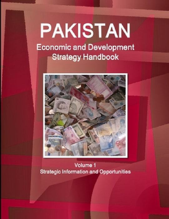 Pakistan Economic and Development Strategy Handbook Volume 1 Strategic Information and Opportunities by Inc Ibp