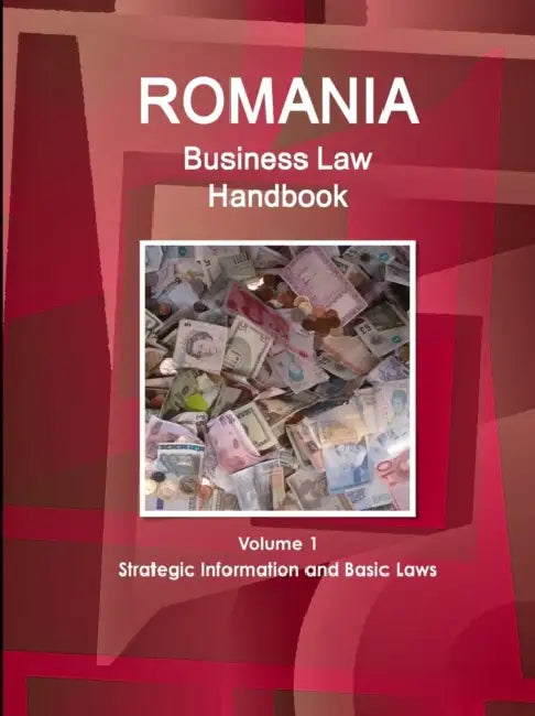 Romania Business Law Handbook Volume 1 Strategic Information and Basic Laws by Ibp Inc
