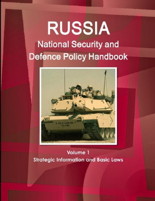 Russia National Security and Defence Policy Handbook Volume 1 Strategic Information and Basic Laws by Inc Ibp