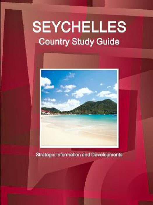 Seychelles Country Study Guide: Strategic Information and Developments by Ibpus Com