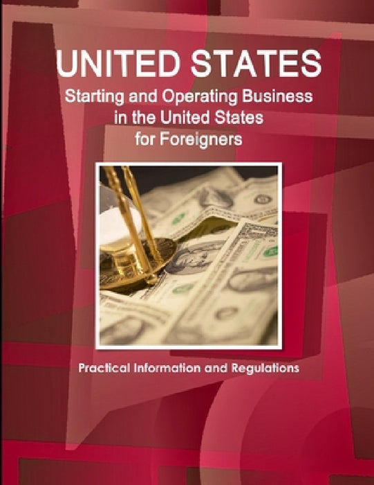 US Starting and Operating Business in the United States for Foreigners - Practical Information and Regulations by Inc Ibp