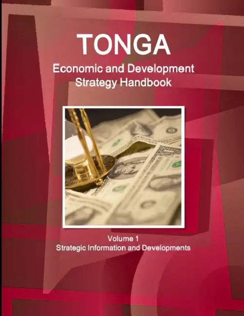Tonga Economic & Development Strategy Handbook Volume 1 Strategic Information and Developments by Inc Ibp