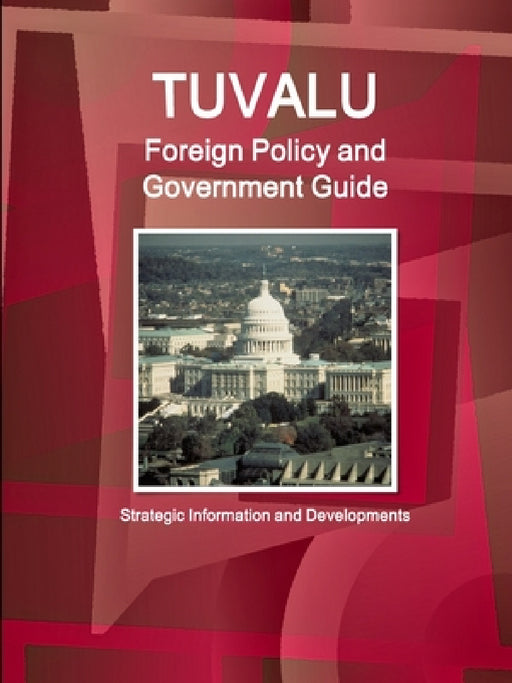 Tuvalu Foreign Policy and Government Guide - Strategic Information and Developments by Inc Ibp