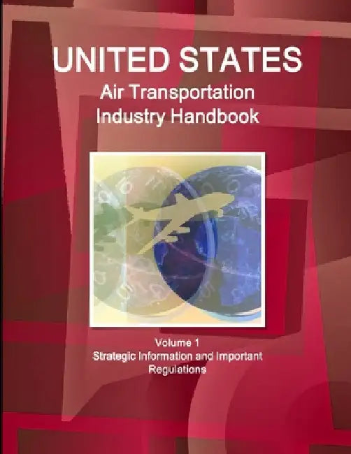 US Air Transportation Industry Handbook Volume 1 Strategic Information and Important Regulations by Inc Ibp