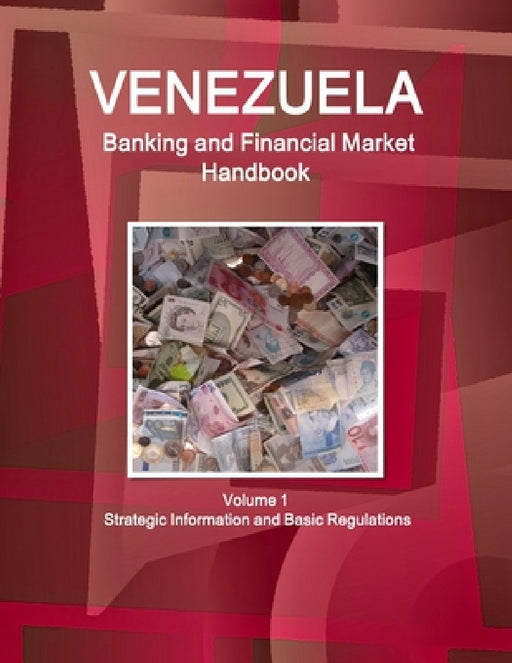 Venezuela Banking and Financial Market Handbook Volume 1 Strategic Information and Basic Regulations by Inc Ibp