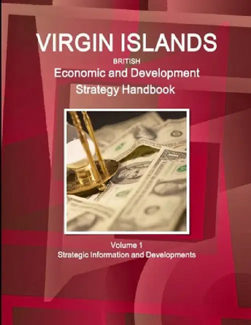 Virgin Islands Economic and Development Strategy Handbook Volume 1 Strategic Information and Developments by Inc Ibp