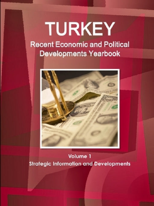 Turkey Recent Economic and Political Developments Yearbook Volume 1 Strategic Information and Developments by Inc Ibp
