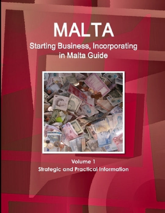 Malta Starting Business, Incorporating in Malta Guide Volume 1 Strategic and Practical Information by Inc Ibp