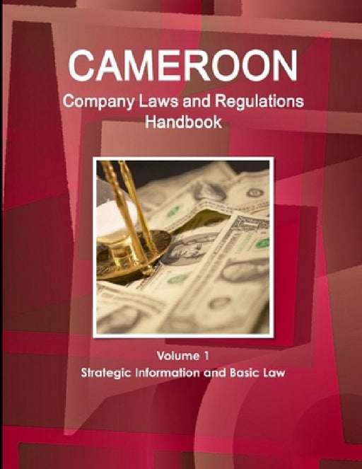Cameroon Company Laws and Regulations Handbook Volume 1 Strategic Information and Basic Law by Inc Ibp