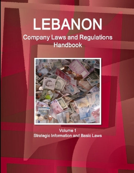 Lebanon Company Laws and Regulations Handbook Volume 1 Strategic Information and Basic Laws by Inc Ibp