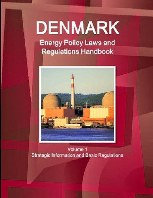 Denmark Energy Policy Laws and Regulations Handbook Volume 1 Strategic Information and Basic Regulations by Inc Ibp