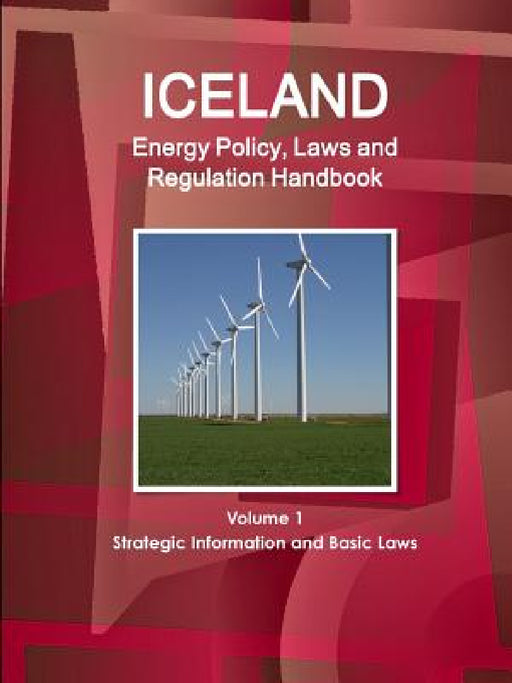 Iceland Energy Policy, Laws and Regulation Handbook Volume 1 Strategic Information and Basic Laws by Inc Ibp