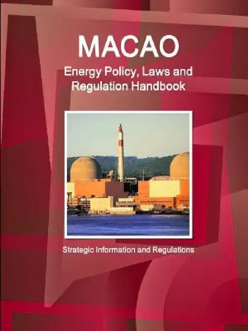 Macao Energy Policy, Laws and Regulation Handbook - Strategic Information and Regulations by Ibp Inc