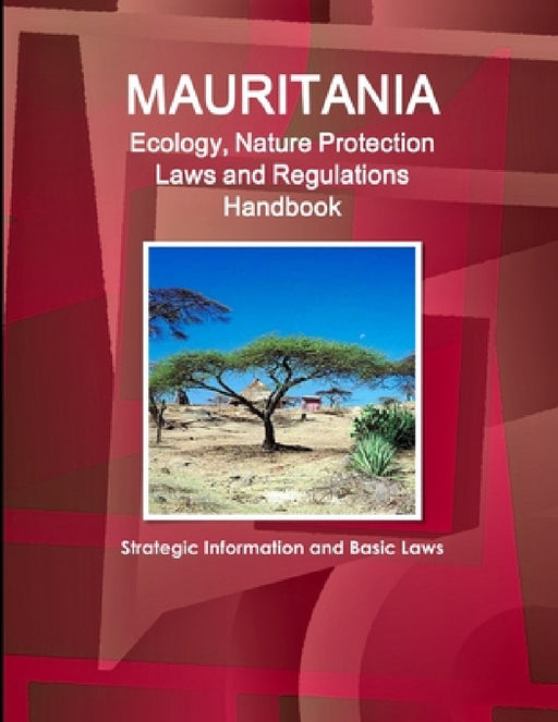 Mauritania Ecology, Nature Protection Laws and Regulations Handbook - Strategic Information and Basic Laws by Inc Ibp