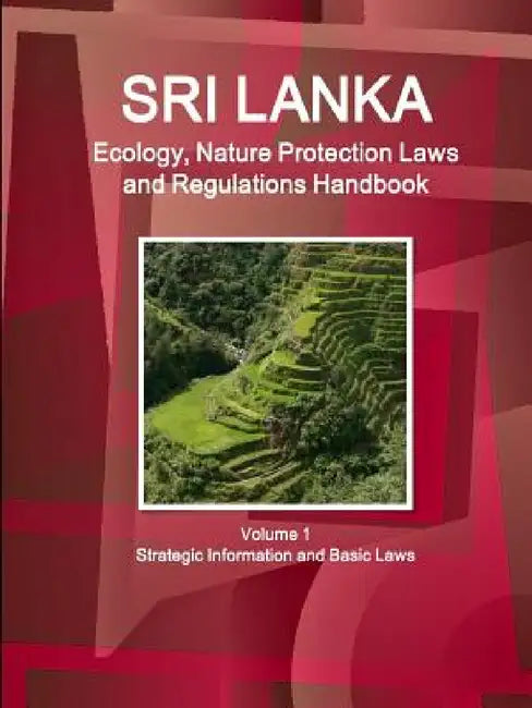 Sri Lanka Ecology, Nature Protection Laws and Regulations Handbook Volume 1 Strategic Information and Basic Laws by Inc Ibp