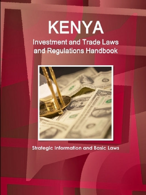 Kenya Investment and Trade Laws and Regulations Handbook - Strategic Information and Basic Laws by Ibp Inc