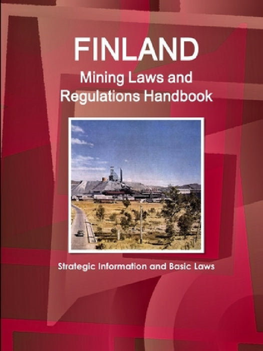 Finland Mining Laws and Regulations Handbook - Strategic Information and Basic Laws by Inc Ibp