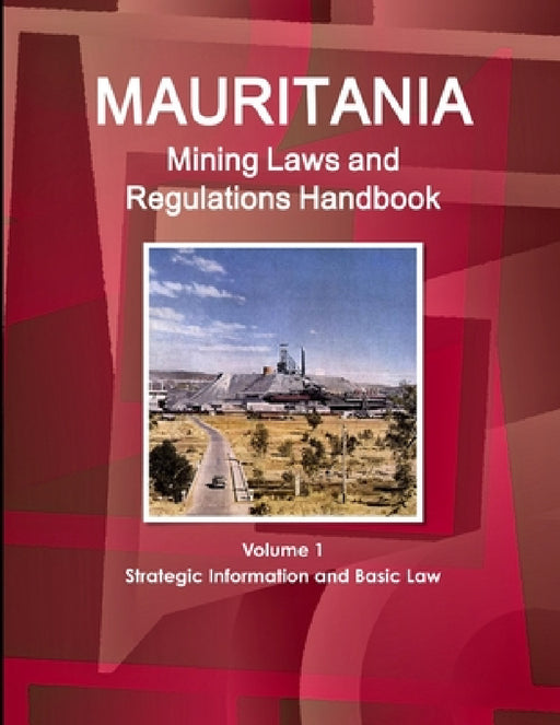 Mauritania Mining Laws and Regulations Handbook Volume 1 Strategic Information and Basic Law by Inc Ibp