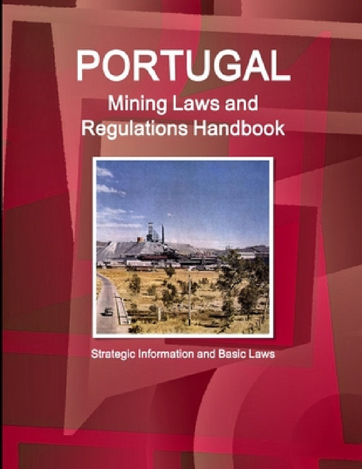 Portugal Mining Laws and Regulations Handbook - Strategic Information and Basic Laws by Ibp Inc