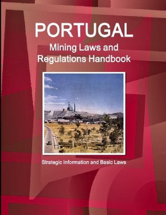 Portugal Mining Laws and Regulations Handbook - Strategic Information and Basic Laws by Ibp Inc