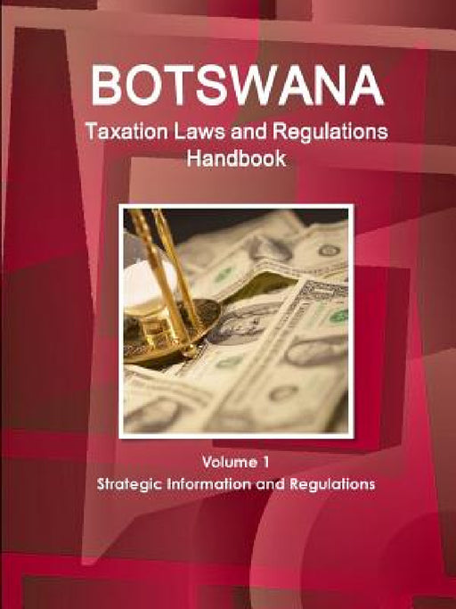 Botswana Taxation Laws and Regulations Handbook Volume 1 Strategic Information and Regulations by Inc Ibp