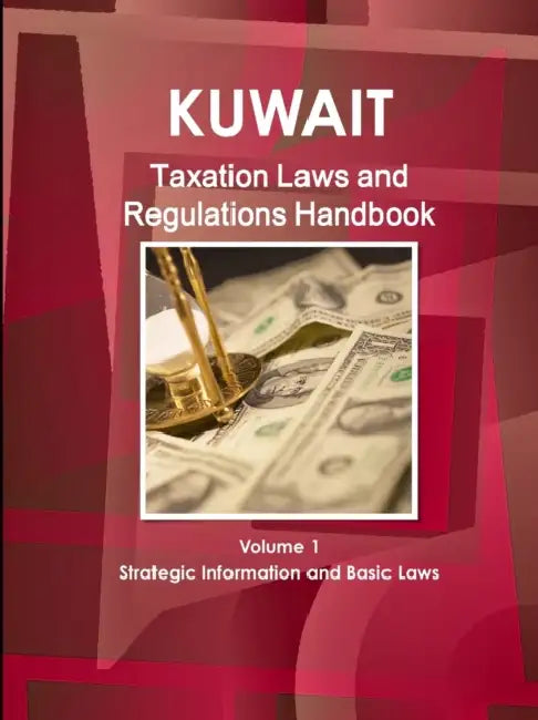 Kuwait Taxation Laws and Regulations Handbook Volume 1 Strategic Information and Basic Laws by Inc Ibp