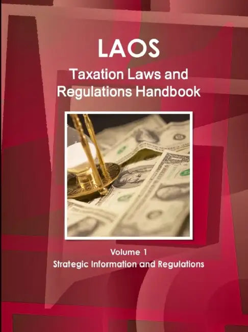 Laos Taxation Laws and Regulations Handbook Volume 1 Strategic Information and Regulations by Inc Ibp