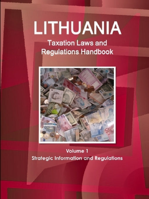 Lithuania Taxation Laws and Regulations Handbook Volume 1 Strategic Information and Regulations by Inc Ibp
