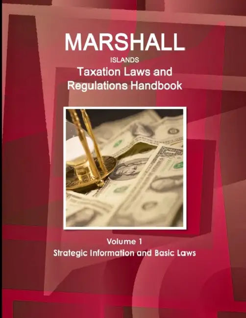 Marshall Islands Taxation Laws and Regulations Handbook Volume 1 Strategic Information and Basic Laws by Inc Ibp
