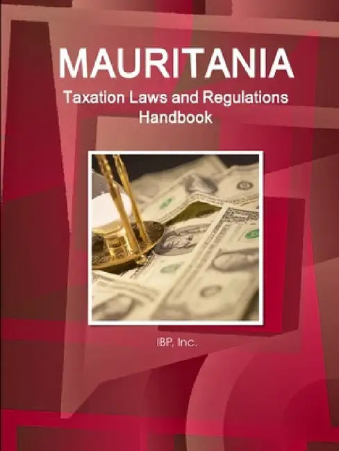 Mauritania Taxation Laws and Regulations Handbook - Strategic Information and Regulations by Inc Ibp
