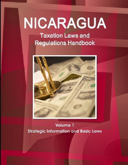 Nicaragua Taxation Laws and Regulations Handbook Volume 1 Strategic Information and Basic Laws by Inc Ibp