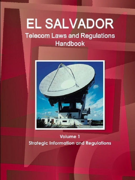 El Salvador Telecom Laws and Regulations Handbook Volume 1 Strategic Information and Regulations by Inc Ibp
