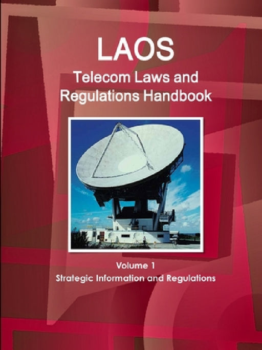 Laos Telecom Laws and Regulations Handbook Volume 1 Strategic Information and Regulations by Inc Ibp