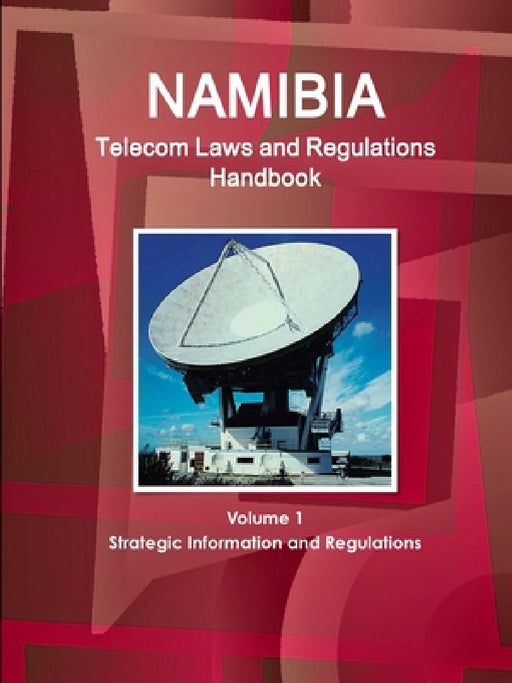 Namibia Telecom Laws and Regulations Handbook Volume 1 Strategic Information and Regulations by Inc Ibp