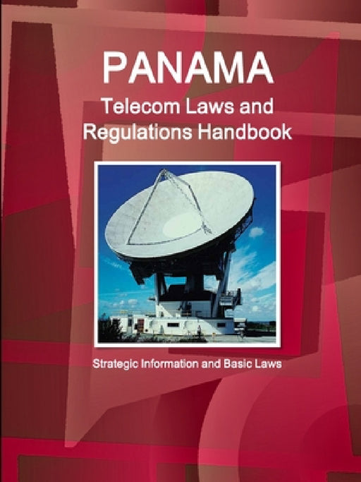 Panama Telecom Laws and Regulations Handbook - Strategic Information and Basic Laws by Ibp Inc