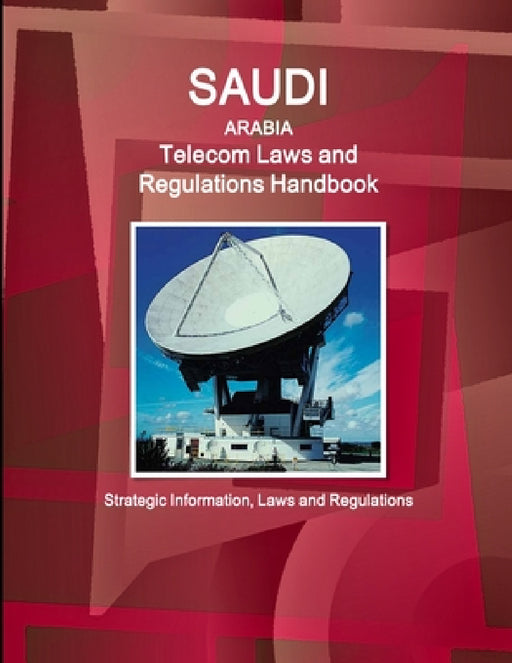 Saudi Arabia Telecom Laws and Regulations Handbook - Strategic Information, Laws and Regulations by Inc Ibp