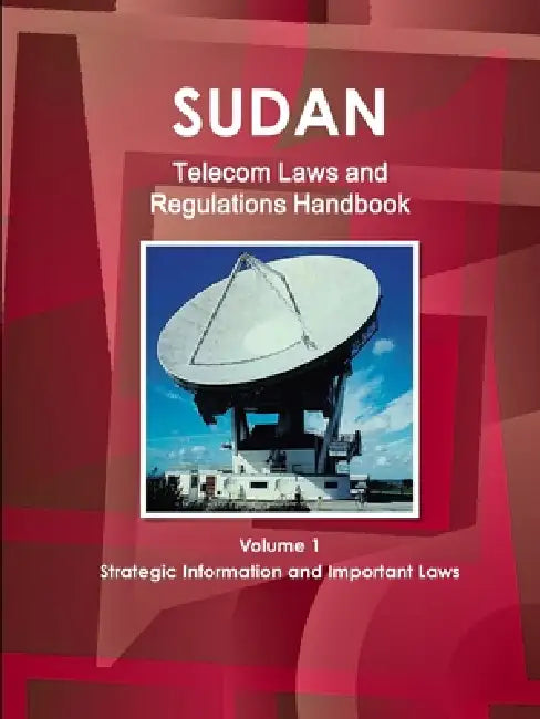 Sudan Telecom Laws and Regulations Handbook Volume 1 Strategic Information and Important Laws by Inc Ibp